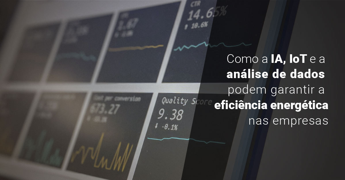 Como a IA, IoT e a análise de dados podem garantir a eficiência energética nas empresas