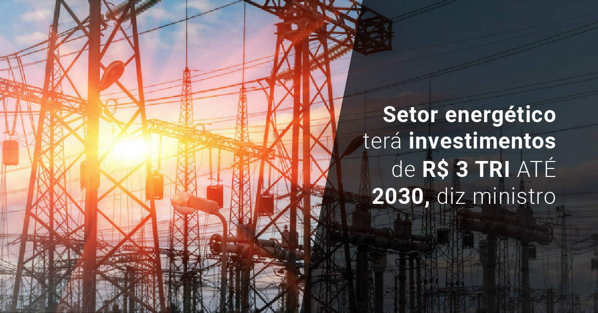 Setor energético terá investimentos de R$ 3 tri até 2030, diz ministro