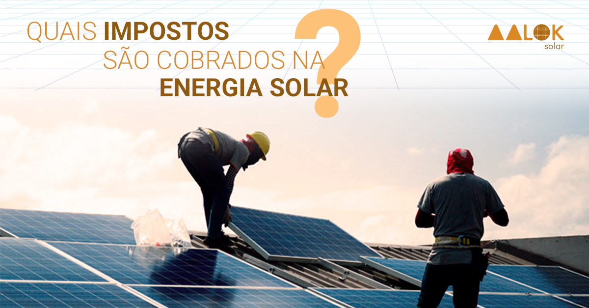 Energia solar – Quais impostos são cobrados?