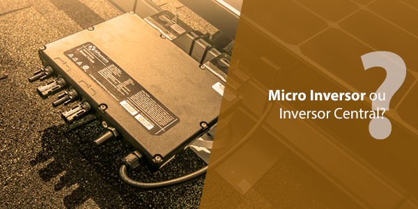 Micro Inversor ou Inversor Central?